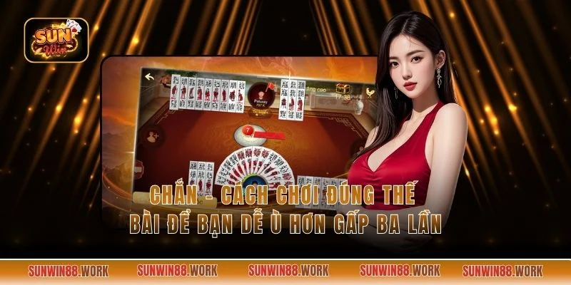 Chắn - Cách Chơi Đúng Thế Bài Để Bạn Dễ Ù Hơn Gấp Ba Lần