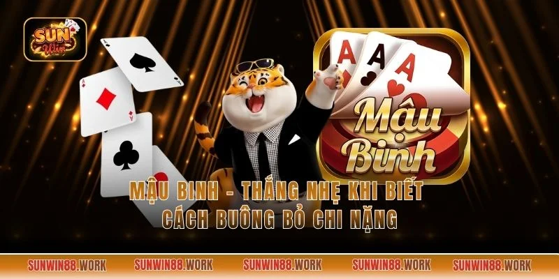 Mậu Binh - Thắng Nhẹ Khi Biết Cách Buông Bỏ Chi Nặng