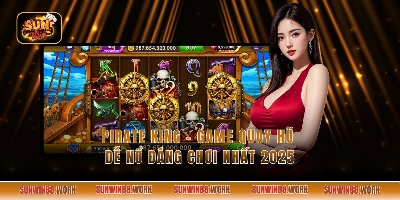 Pirate King - Game Quay Hũ Dễ Nổ Đáng Chơi Nhất 2025