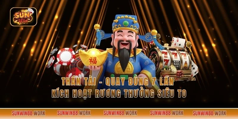 Thần Tài - Quay Đúng 7 Lần Kích Hoạt Rương Thưởng Siêu To