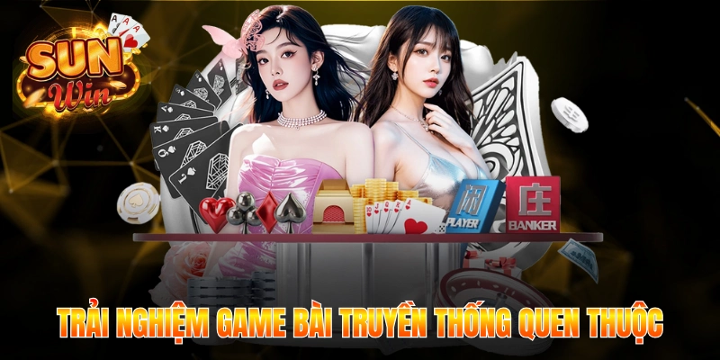 Trải nghiệm game bài truyền thống quen thuộc