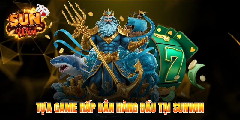 Tựa game hấp dẫn hàng đầu tại Sunwin